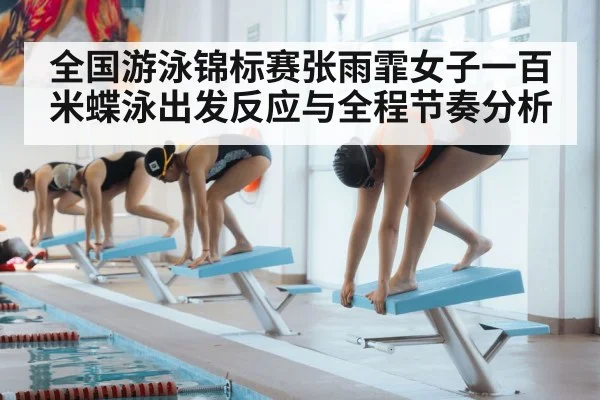 全国游泳锦标赛张雨霏女子一百米蝶泳出发反应与全程节奏分析